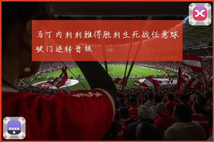 马丁内利利雅得胜利生死战任意球破门逆转晋级
