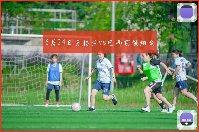 6月24日苏格兰vs巴西前场组合