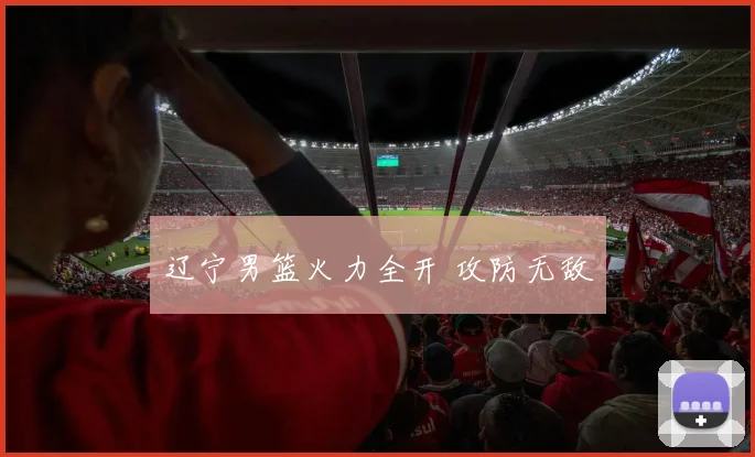 辽宁男篮火力全开 攻防无敌