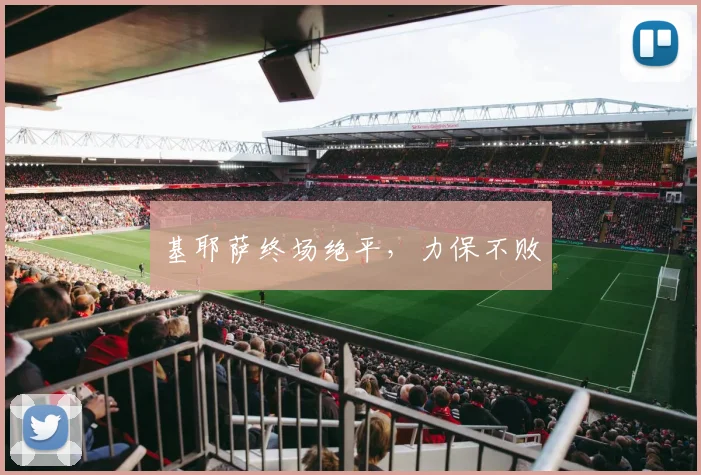 基耶萨终场绝平，力保不败