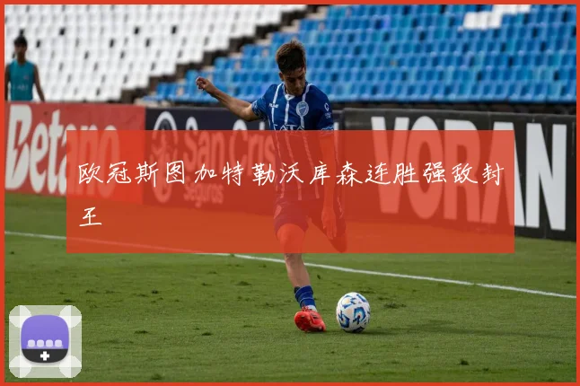 欧冠斯图加特勒沃库森连胜强敌封王