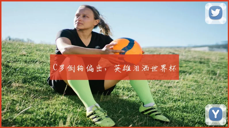 C罗倒钩偏出，英雄泪洒世界杯