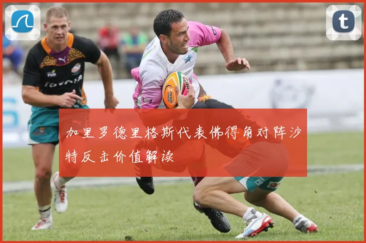 加里罗德里格斯代表佛得角对阵沙特反击价值解读