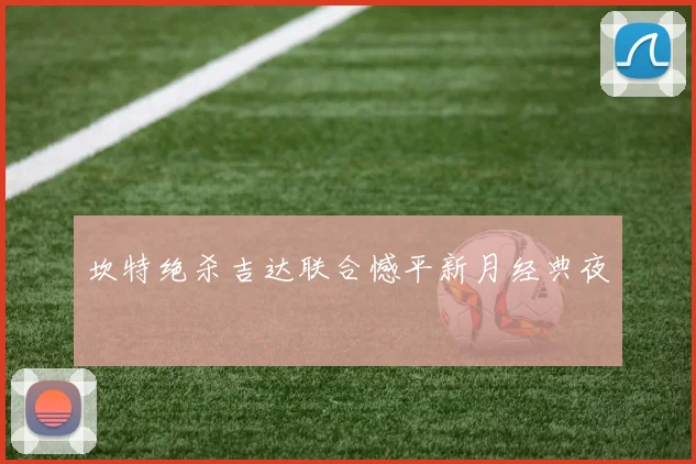 坎特绝杀吉达联合憾平新月经典夜